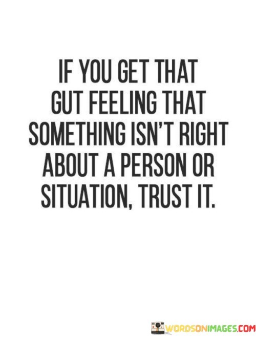 If You Get That Gut Feeling That Something Isn't Right About A Person Or Situation Quotes