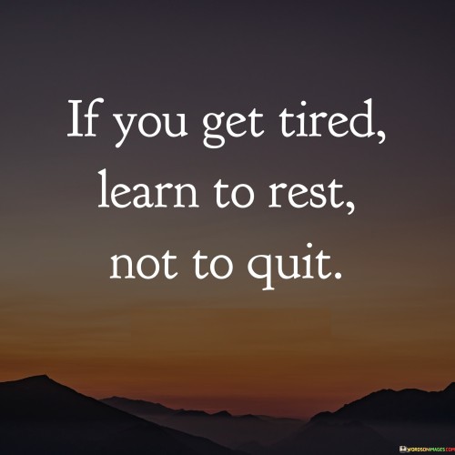 If-You-Get-Tired-Learn-To-Rest-Not-To-Quit-Quotes.jpeg