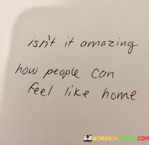 Isn't It Amazing How People Can Feel Like Home Quotes