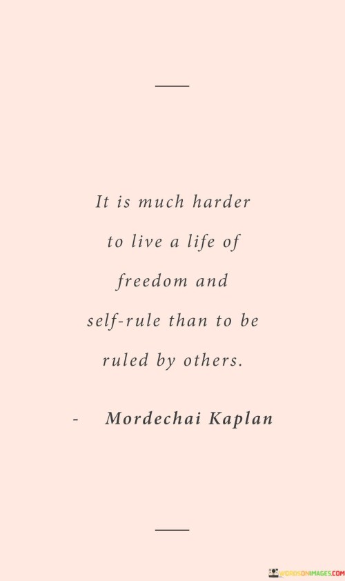 It-Is-Much-Harder-To-Live-A-Life-Of-Freedom-And-Self-Rule-Quotes.jpeg