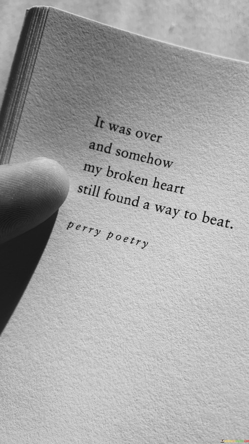 It Was Over And Somehow My Broken Heart Still Found A Way Quotes
