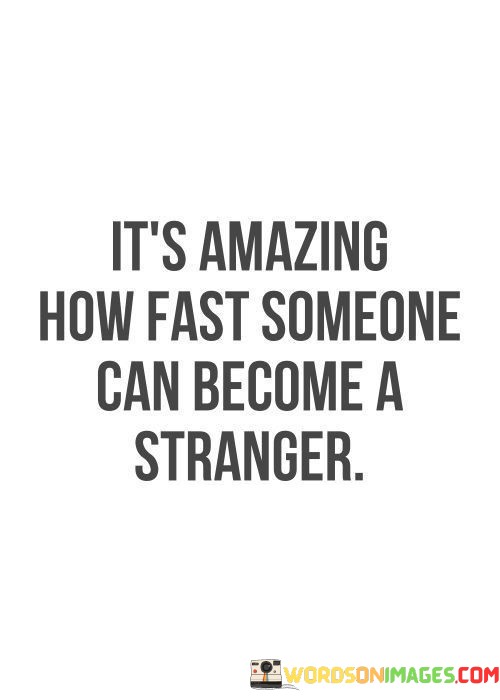 It's Amazing How Fast Someone Can Become A Stranger Quotes