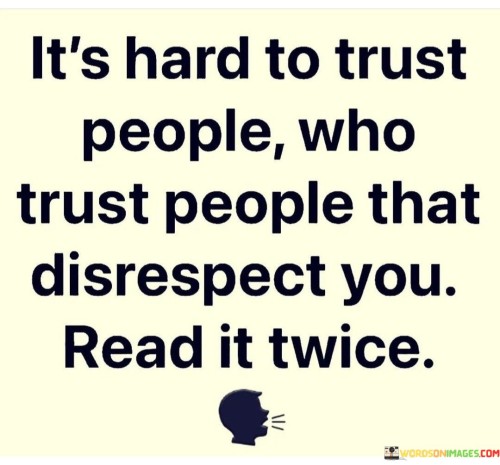 It's Hard To Trust People Who Trust People That Disrespect You Quotes