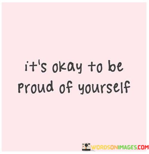 It's Okay To Be Proud Of Yourself Quotes