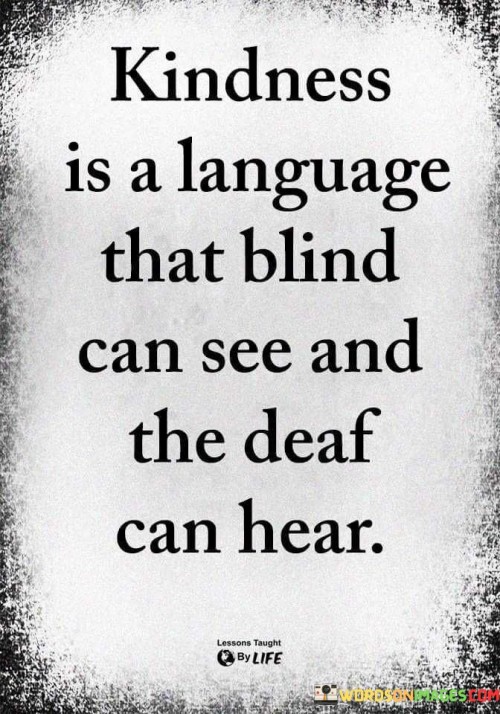 Kindness Is A Language That Blind Can See And The Deaf Quotes
