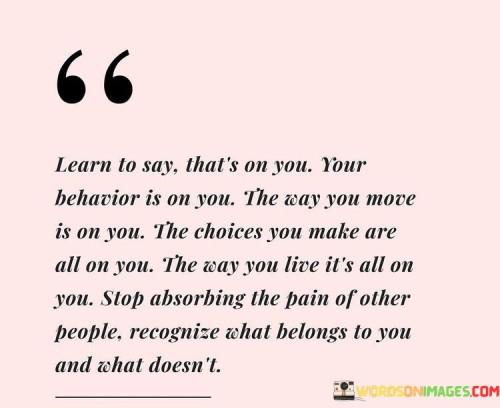 Learn-To-Say-Thats-On-You-Your-Behavior-Is-On-You-The-Way-Quotes.jpeg