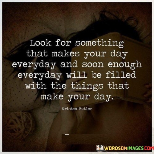 Look For Something That Makes Your Day Quotes