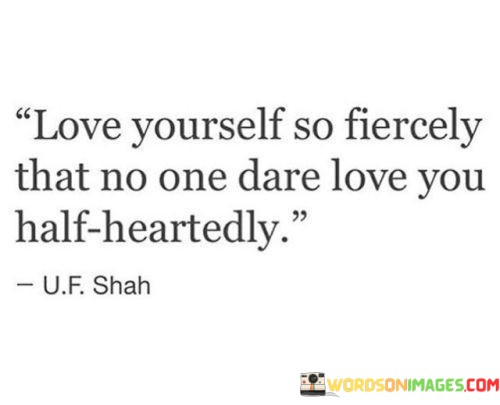 Love Yourself So Fiercely That No One Dare Love You Quotes