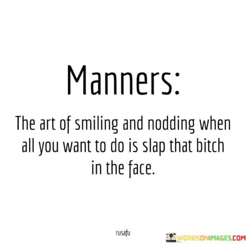 Manners The Art Of Smiling And Nodding When All You Quotes