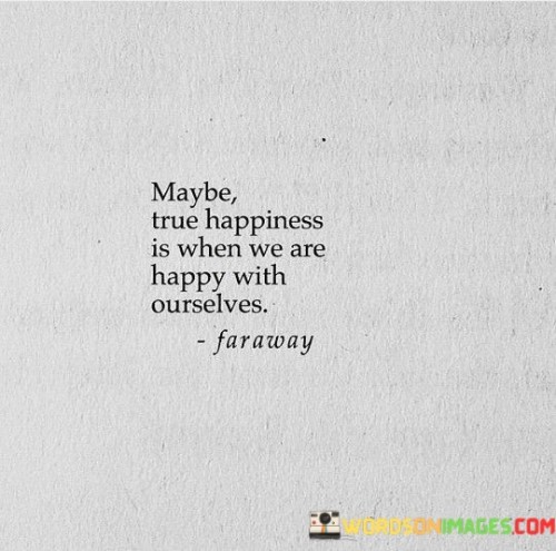 Maybe-True-Happiness-Is-What-We-Are-Happy-With-Ourselves-Quotes.jpeg
