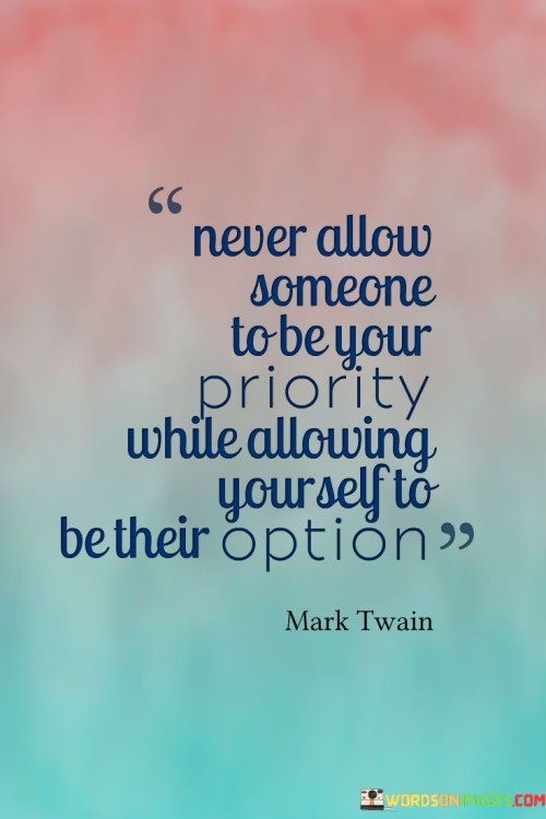 Never Allow Someone To Be Your Priority Quotes