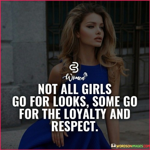 Not All Girls Go For Looks Some Go For The Loyalty Quotes
