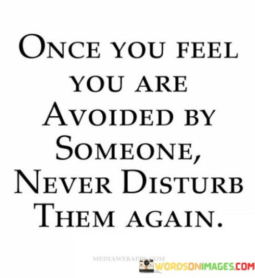 Once You Feel Avoided By Someone Never Disturb Them Again Quotes