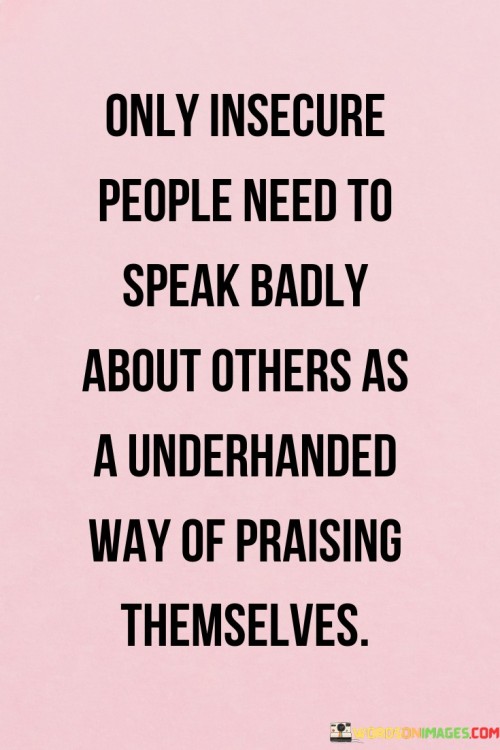 Only Insecure People Need To Speak Badly About Others Quotes