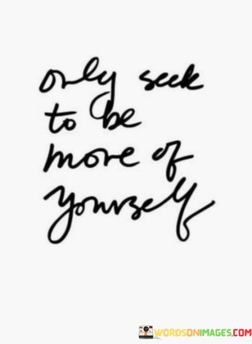 Only Seek To Be More Of Yourself Quotes