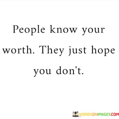 People Know Your Worth They Just Hope You Don't Quotes