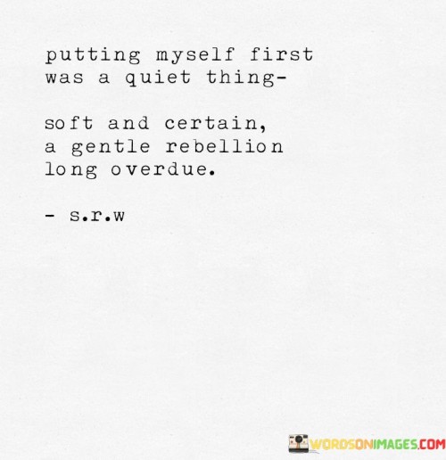 Putting Myself First Was A Quiet Thing Soft And Certain A Gentle Quotes
