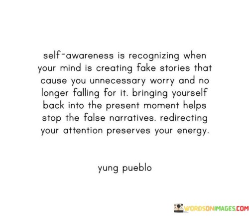 Self Awareness Is Recognizing When Your Mind Is Creating Fake Stories Quotes