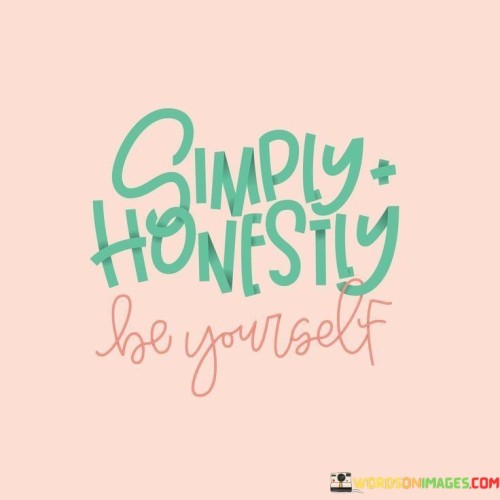 Simply Honesily Be Yourself Quotes