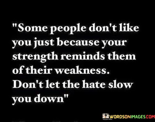Some People Don't Like You Just Because Your Strength Quotes