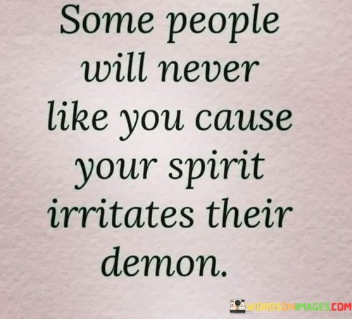 Some-People-Will-Never-Like-You-Cause-Your-Spirit-Irritates-Their-Demon-Quotes.jpeg