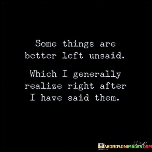 Some Things Are Better Left Unsaid Which I Generally Realize Right After Quotes