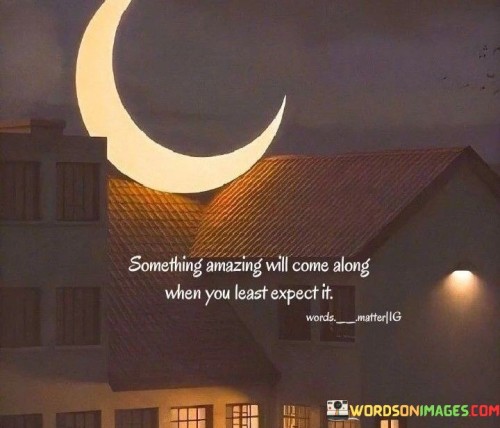 Something Amazing Will Come Along When You Quotes