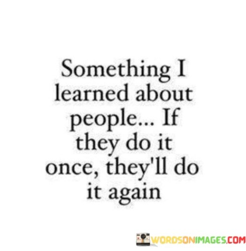 Something I Learned About People If They Do It Once They'll Do It Again Quotes