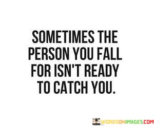 Sometimes The Person You Fall For Isn't Ready To Catch You Quotes