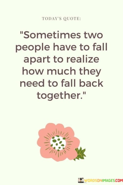 Sometimes Two People Have To Fall Apart To Realize How Much They Need To Fall Back Together Quotes