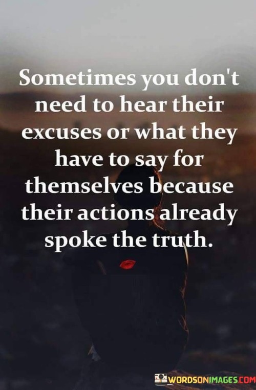 Sometimes You Don't Need To Hear Their Excuses Or What They Have To Say For Quotes