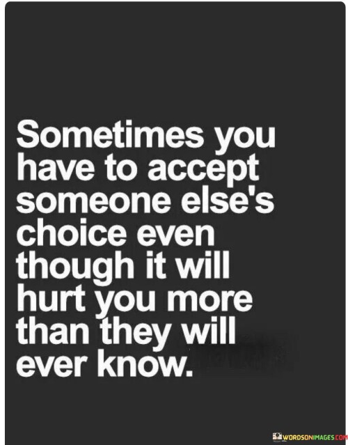Sometimes You Have To Accept Someone Else's Choice Even Thought It Will Quotes