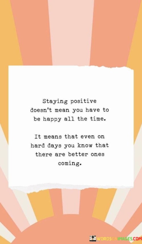 Staying-Positive-Doesnt-Mean-You-Have-To-Be-Happy-All-The-Time-Quotes.jpeg