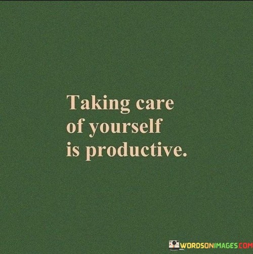 Taking Care Of Yourself Is Productive Quotes