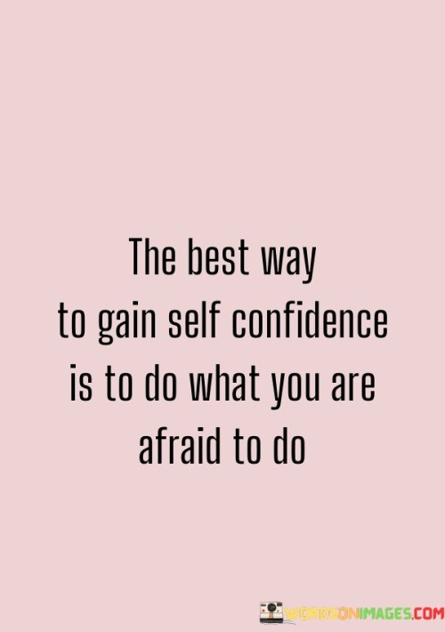 The Best Way To Gain Self Confidence Is To Do What You Quotes