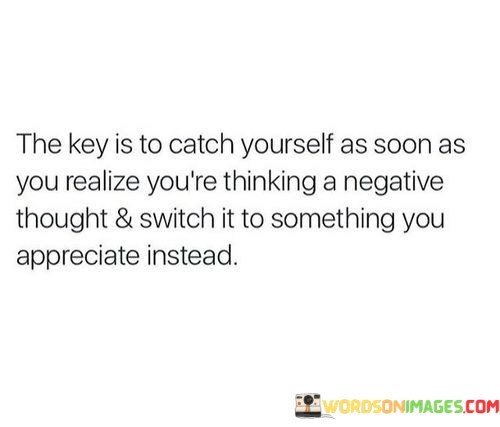 The Key Is To Catch Yourself As Soon As You Realize You're Thinking Quotes