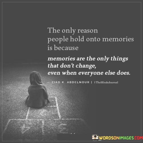 The-Only-Reason-People-Hold-Onto-Memories-Is-Because-Memories-Are-The-Only-Thing-Quotes.jpeg