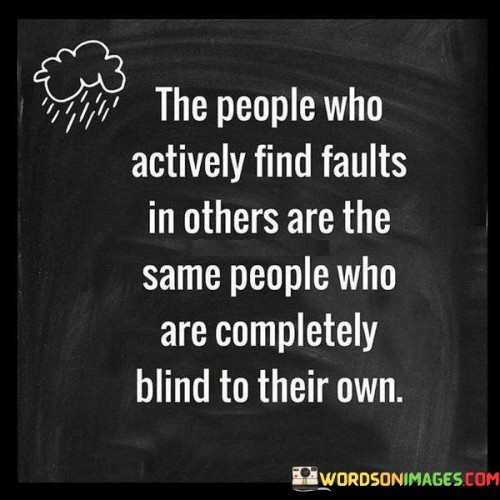 The-People-Who-Actively-Find-Faults-In-Others-Are-The-Same-People-Who-Are-Completely-Blind-Quotes.jpeg