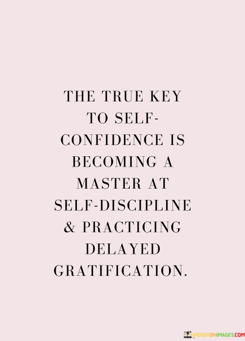 The True Key To Self Confidence Is Becoming A Master At Self Discipline Quotes