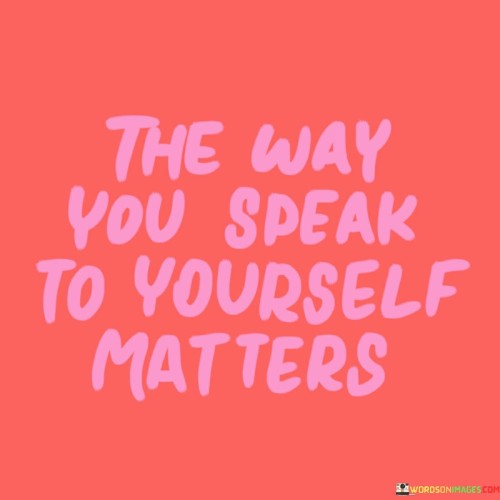 The Way You Speak To Yourself Matters Quotes