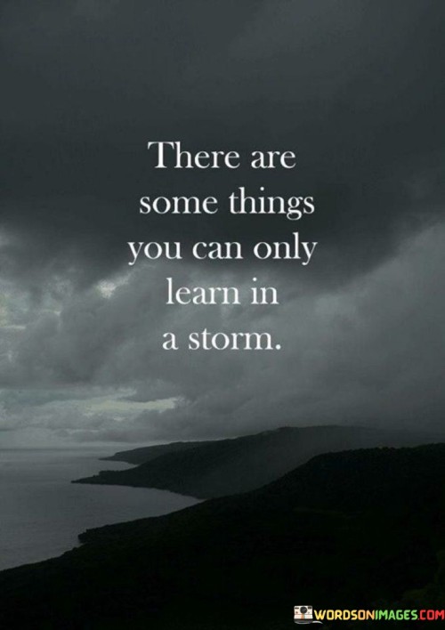 There-Are-Some-Things-You-Can-Only-Learn-In-Astorm-Quotes.jpeg