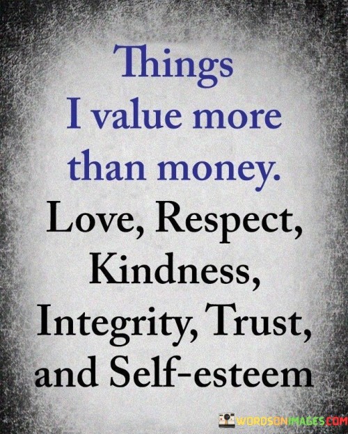 Things I Value More Than Money Love Respect Kindness Integrity Trust Quotes