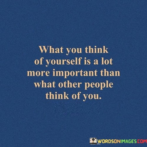 What You Think Of Yourself Is A Lot More Important Than Quotes
