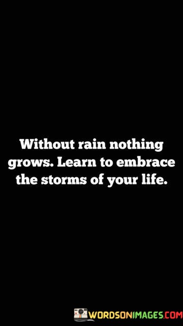 Without-Rain-Nothing-Grows-Learn-To-Embrace-Quotes.jpeg