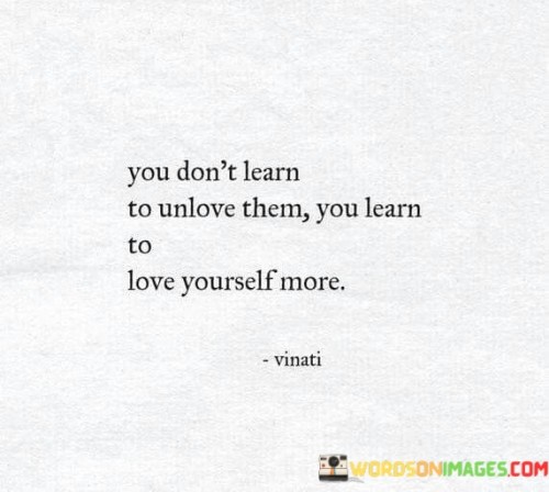 You Don't Learn To Unlove Them You Learn To Love Quotes