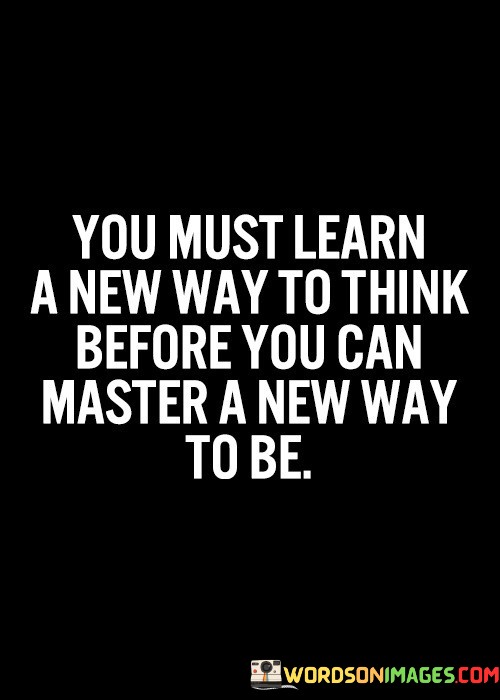 You-Must-Learn-A-New-Way-To-Think-Before-You-Can-Master-A-New-Way-Quotes.jpeg