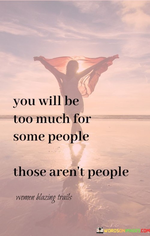 You Will Be Too Much For Some People Quotes