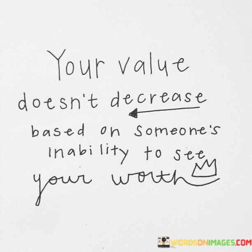 Your-Value-Doesnt-Decrease-Based-On-Someones-Inability-Quotes.jpeg