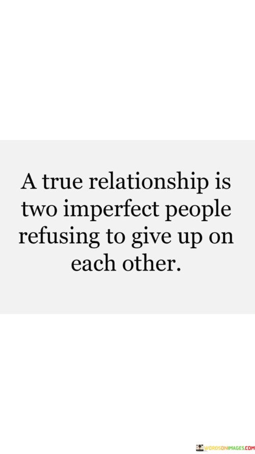 A True Relationship Is Two Imperfect People Refusing To Give Quotes