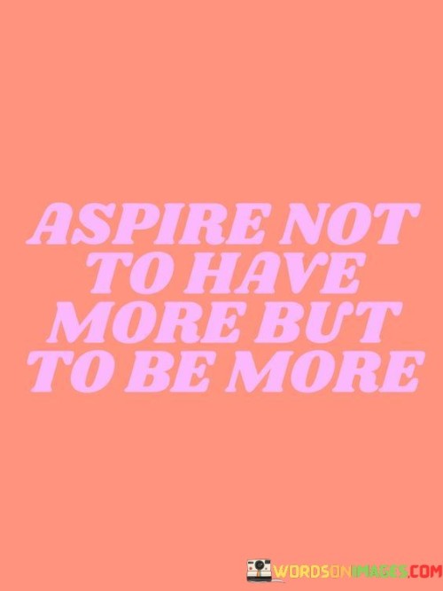 Aspire-Not-To-Have-More-But-To-Be-More-Quotes.jpeg